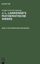 J. L. Lagrange's mathematische Werke, Band 3, Die Theorie der Gleichungen