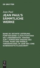 Sechste Lieferung. Funfter Band: Clavis Fichtiana Seu Leibgeberiana: Anhang Zum I. Komischen Anhang Des Titans. Mars Und Phoebus: Thronwechsel Im Jahr