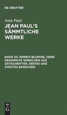 Jean Paul's Sammtliche Werke, Band 30, Herbst-Blumine, oder Gesammlte Werkchen aus Zeitschriften. Erstes und zweites Bandchen
