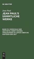 Vorschule Der Aesthetik; Nebst Einigen Vorlesungen in Leipzig UEber Die Parteien Der Zeit
