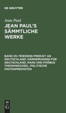 Jean Paul's Sammtliche Werke, Band 25, Friedens-Predigt an Deutschland. Dammerungen fur Deutschland. Mars und Phoebus Thronwechsel. Politische Fastenp