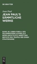 Jean Paul's Sammtliche Werke, Band 26, Leben Fibels. Des Feldpredigers Schmelzle Reise nach Flatz; nebst der Beichte des Teufels bei einem Staatsmanne