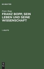 Franz Bopp, sein Leben und seine Wissenschaft, 1. Halfte, Franz Bopp, sein Leben und seine Wissenschaft 1. Halfte