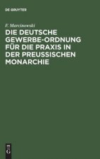 Deutsche Gewerbe-Ordnung fur die Praxis in der Preussischen Monarchie