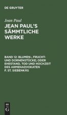 Jean Paul's Sammtliche Werke, Band 12, Blumen-, Frucht- und Dornenstucke; oder Ehestand, Tod und Hochzeit des Armenadvokaten F. St. Siebenkas