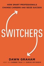 Switchers: How Smart Professionals Change Careers -- And Seize Success