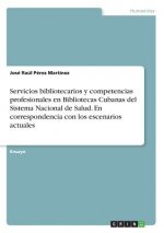 Servicios bibliotecarios y competencias profesionales en Bibliotecas Cubanas del Sistema Nacional de Salud. En correspondencia con los escenarios actu