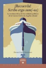 ?Recuerda! Scribo ergo sum(-us). La Escritura Del Yo De Los Exiliados Políticos De La Guerra Civil En La Argelia Colonial