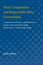 Party Competition and Responsible Party Government: A Theory of Spatial Competition Based Upon Insights from Behavioral Voting Research