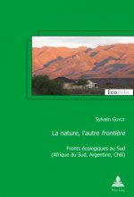 La nature, l'autre frontiere; Fronts ecologiques au Sud (Afrique du Sud, Argentine, Chili)