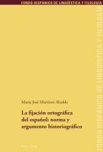 Fijacion Ortografica del Espanol: Norma Y Argumento Historiografico