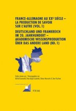 France-Allemagne Au XX E Siecle - La Production de Savoir Sur l'Autre (Vol. 1)- Deutschland Und Frankreich Im 20. Jahrhundert - Akademische Wissenspro