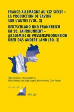 France-Allemagne Au XX E Siecle - La Production de Savoir Sur l'Autre (Vol. 3)- Deutschland Und Frankreich Im 20. Jahrhundert - Akademische Wissenspro