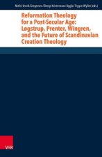 Reformation Theology for a Post-Secular Age: L?gstrup, Prenter, Wingren, and the Future of Scandinavian Creation Theology
