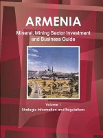 Armenia Mineral, Mining Sector Investment and Business Guide Volume 1 Strategic Information and Regulations