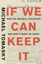 If We Can Keep It - How the Republic Collapsed and How it Might Be Saved
