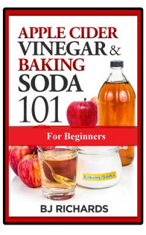 Apple Cider Vinegar & Baking Soda 101 for Beginners (BJ RICHARDS)()