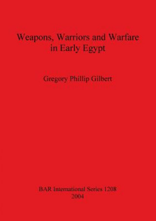 Weapons Warriors and Warfare in Early Egypt