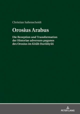 Orosius Arabus; Die Rezeption und Transformation der Historiae adversum paganos des Orosius im Kitāb Hurūsiyūs