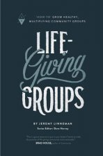 Life-Giving Groups: How-To Grow Healthy, Multiplying Community Groups