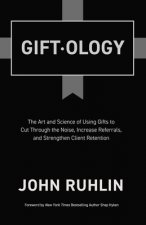 Giftology: The Art and Science of Using Gifts to Cut Through the Noise, Increase Referrals, and Strengthen Client Retention