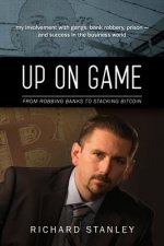 Up on Game: From Robbing Banks to Stacking Bitcoin, My Involvement with Gangs, Bank Robbery, Prison--and Success in the Business W