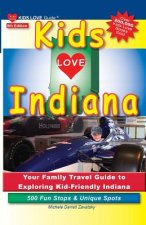 Kids Love Indiana, 5th Edition: Your Family Travel Guide to Exploring Kid-Friendly Indiana. 500 Fun Stops & Unique Spots