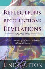 Reflections, Recollections, Revelations: A Collection of Inspirational Short Stories
