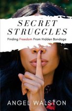 Secret Struggles: Finding Freedom From Hidden Bondage