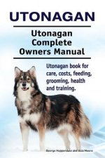 Utonagan. Utonagan Complete Owners Manual. Utonagan book for care, costs, feeding, grooming, health and training.