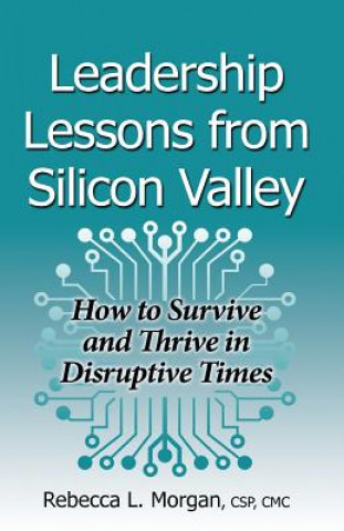 Leadership Lessons from Silicon Valley: How to Survive and Thrive in Disruptive Times