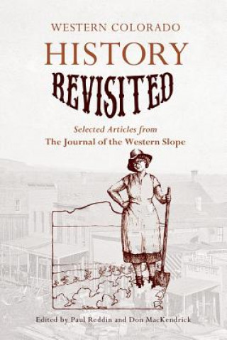 Western Colorado History Revisited: Selected Articles from the Journal of the Western Slope