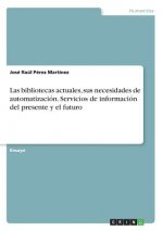Las bibliotecas actuales, sus necesidades de automatización. Servicios de información del presente y el futuro