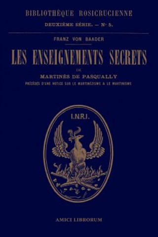 Les enseignements secrets de Martines de Pasqually. Notice historique sur le martinezisme et le martinisme