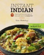 Instant Indian: Classic Foods from Every Region of India made easy in the Instant Pot