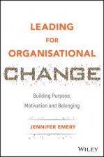 Leading for Organisational Change - Building Purpose, motivation and belonging