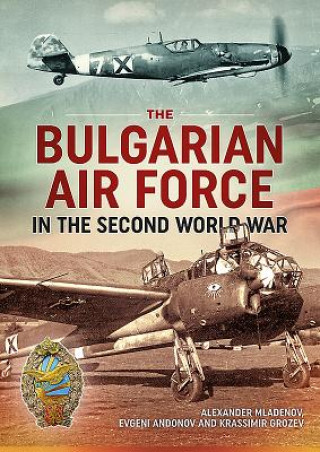 Bulgarian Air Force in the Second World War (Alexander Mladenov,Evgeni Andonov,Krassimir Grozev)(Brožovaná)