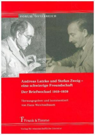 Andreas Latzko und Stefan Zweig - eine schwierige Freundschaft. Der Briefwechsel 1918-1939