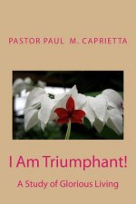 I Am Triumphant!: A Study of Glorious Living