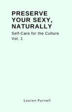 Preserve Your Sexy, Naturally.: Self-Care for the Culture