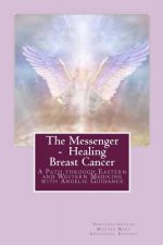 The Messenger - Healing Breast Cancer: A Path Through Eastern and Western Medicine with Angelic Guidance