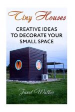 Tiny Houses: Creative Ideas To Decorate Your Small Space