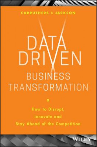 Data Driven Business Transformation - How to Disrupt, Innovate and Stay Ahead of the Competition (Peter Jackson)(Twarda)