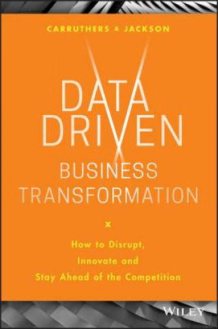 Data Driven Business Transformation - How to Disrupt, Innovate and Stay Ahead of the Competition