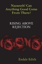 Nazareth! Can Anything Good Come From There? RISING ABOVE REJECTION