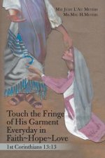 Touch the Fringe of His Garment Everyday in Faith Hope Love