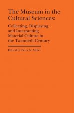 Museum in the Cultural Sciences - Collecting, Displaying, and Interpreting Material Culture in the Twentieth Century