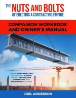 Nuts and Bolts of Erecting a Contracting Empire Companion Workbook and Owner's Manual