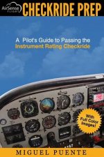 Checkride Prep: A Pilot's Guide to Passing the Instrument Rating Checkride (Airplane)