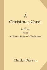 A Christmas Carol: in Prose, Being a Ghost-Story of Christmas